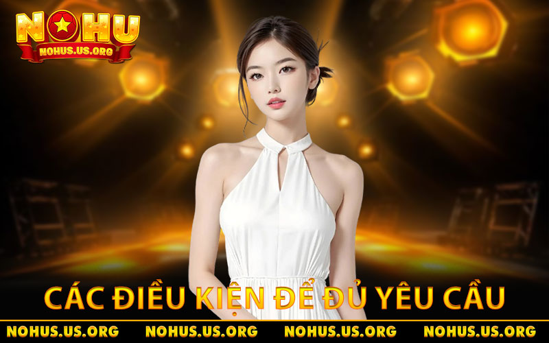 Rút Tiền NOHU - Hướng Dẫn Chi Tiết Từ A Đến Z Cho Người Mới 8 Các điều kiện cần đáp ứng để đủ yêu cầu rút tiền NOHU