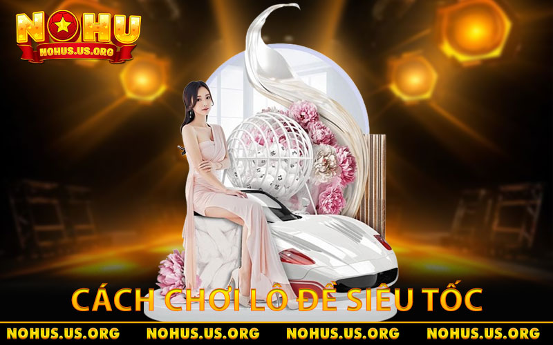 Chơi Lô Đề Siêu Tốc - Hướng Dẫn Đặt Cược Nhanh Và Hiệu Quả 2 Cách chơi lô đề siêu tốc tân thủ cần hiểu rõ