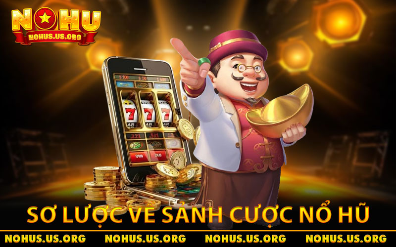Giới thiệu sơ lược về sảnh cược nổ hũ NOHU