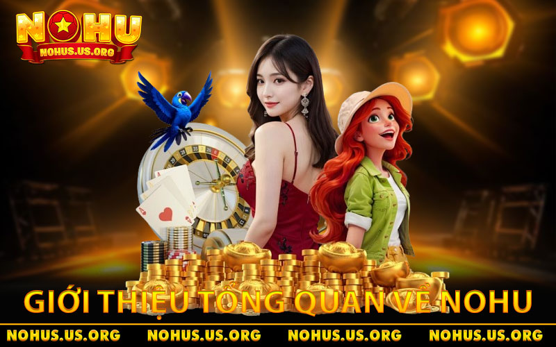 Đánh Giá NOHU - Cổng Game Đổi Thưởng Uy Tín Bậc Nhất 2026 3 Giới thiệu tổng quan về NOHU