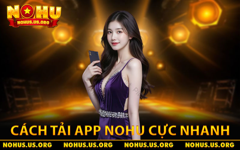 Quy Trình Tải App NOHU Nhanh Và An Toàn Cho IOS/Android 1 Hướng dẫn cách tải app NOHU cực nhanh trong 1 phút