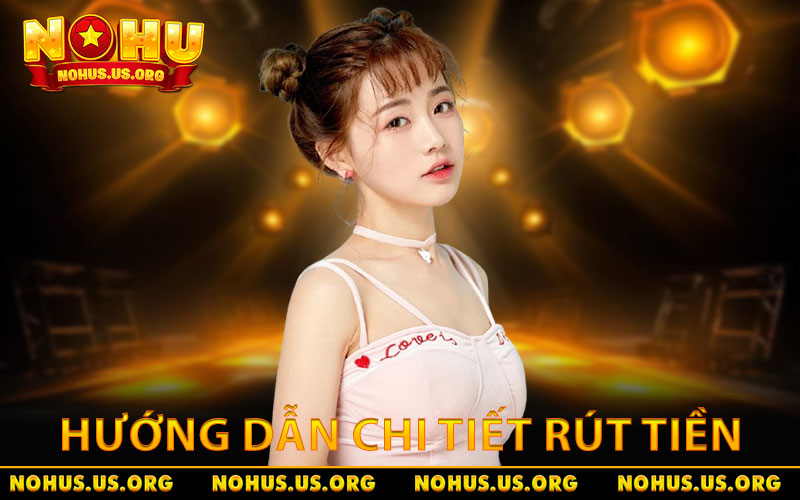 Rút Tiền NOHU - Hướng Dẫn Chi Tiết Từ A Đến Z Cho Người Mới 3 Hướng dẫn chi tiết rút tiền NOHU cực dễ