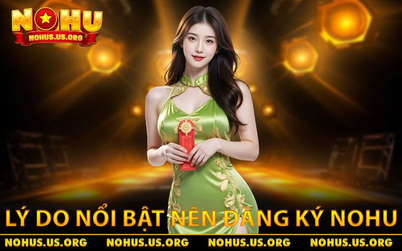 Hướng Dẫn Đăng Ký NOHU Nhanh Chóng, Tránh Sai Sót 100% 2 Lý do nổi bật nên đăng ký tài khoản ngay hôm nay