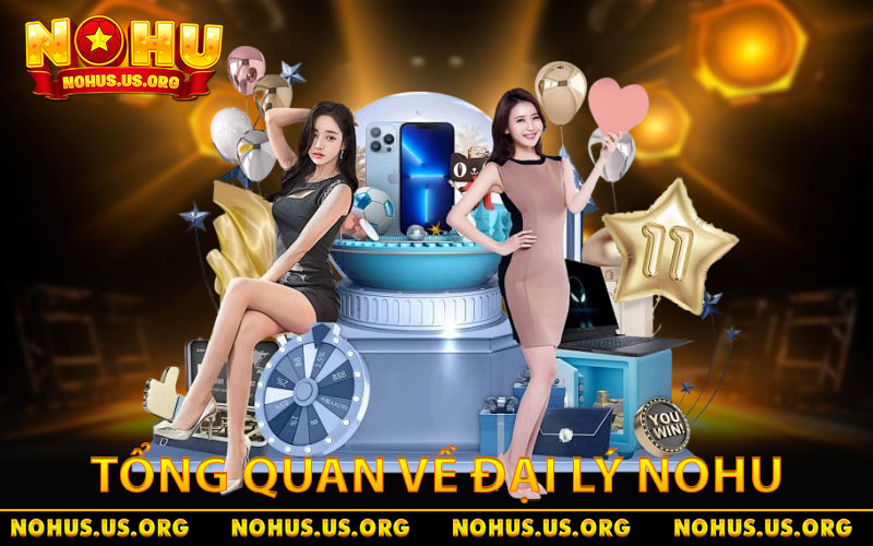 Đại Lý NOHU - Cơ Hội Kiếm Thu Nhập Khủng, Ổn Định 1 Tổng quan về đại lý NOHU