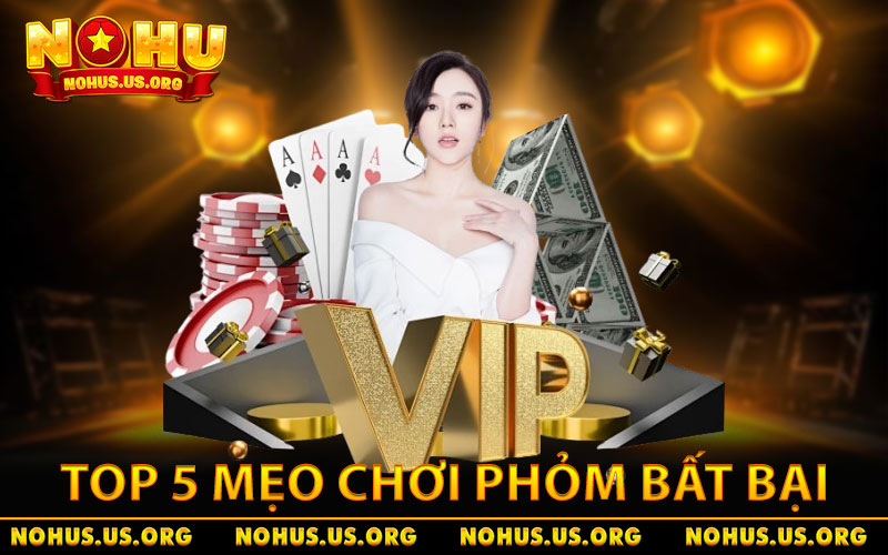 Top 5 mẹo chơi Phỏm bất bại từ cao thủ hàng đầu